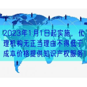 2023年1月1日起实施，代理机构无正当理由不得低于成本价格提供知识产权服务！